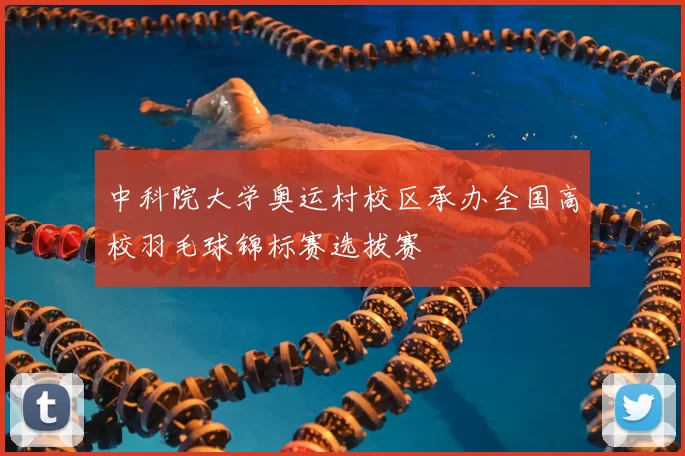 中科院大学奥运村校区承办全国高校羽毛球锦标赛选拔赛