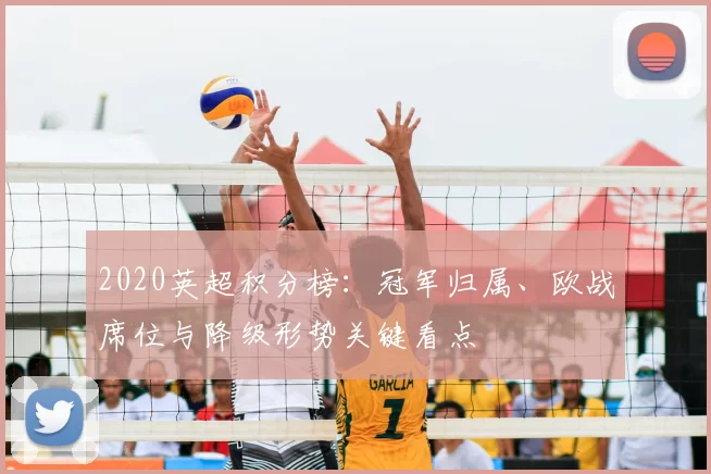 2020英超积分榜:冠军归属、欧战席位与降级形势关键看点