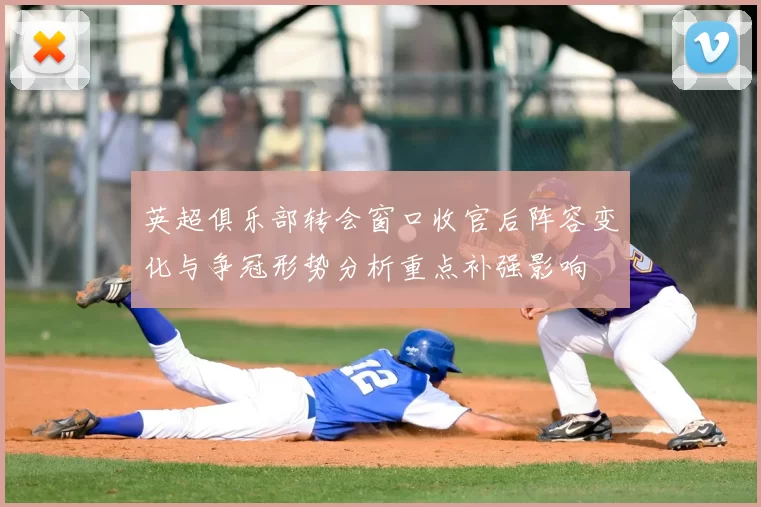 英超俱乐部转会窗口收官后阵容变化与争冠形势分析重点补强影响