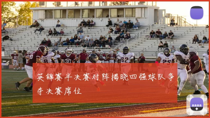 英锦赛半决赛对阵揭晓四强球队争夺决赛席位