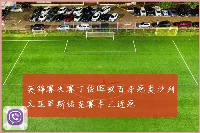 英锦赛决赛丁俊晖破百夺冠奥沙利文亚军斯诺克赛季三连冠