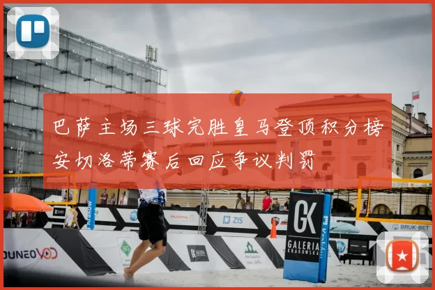 巴萨主场三球完胜皇马登顶积分榜安切洛蒂赛后回应争议判罚